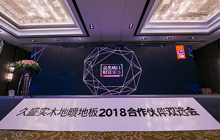 品类风口，财富高地 ——久盛实木地暖地板2018合作伙伴双选会圆满成功